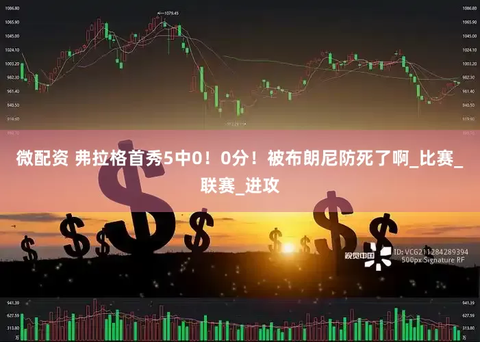 微配资 弗拉格首秀5中0！0分！被布朗尼防死了啊_比赛_联赛_进攻