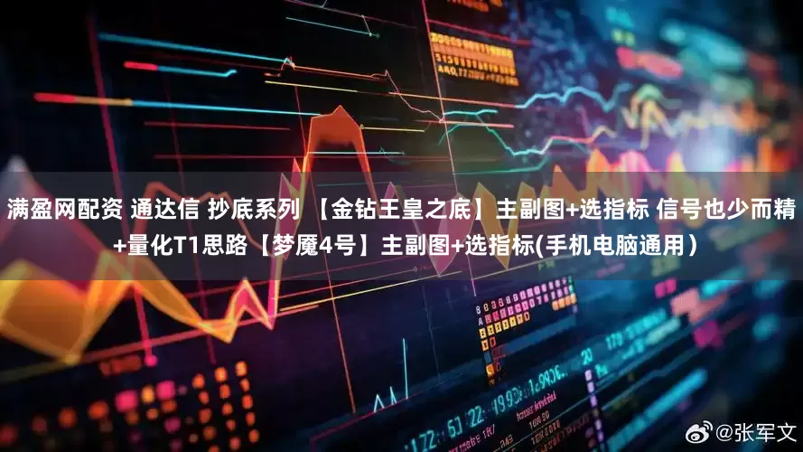 满盈网配资 通达信 抄底系列 【金钻王皇之底】主副图+选指标 信号也少而精 +量化T1思路【梦魇4号】主副图+选指标(手机电脑通用）