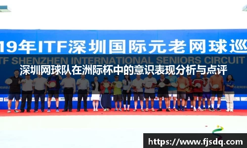 深圳网球队在洲际杯中的意识表现分析与点评